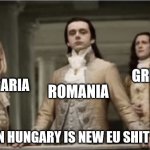 New EU shit hole | GREECE; BULGARIA; ROMANIA; WHEN HUNGARY IS NEW EU SHIT HOLE | image tagged in interview with a vampire | made w/ Imgflip meme maker