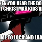 arc trooper blaster | WHEN YOU HEAR THE DOOR OPEN AT CHRISTMAS KIDS ARE LIKE; TIME TO LOCK AND LOAD | image tagged in arc trooper blaster | made w/ Imgflip meme maker