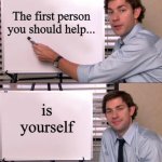 Self-help is vital | The first person you should help... is yourself | image tagged in jim halpert explains,memes | made w/ Imgflip meme maker