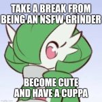 It makes her look grass type tbh | TAKE A BREAK FROM BEING AN NSFW GRINDER; BECOME CUTE AND HAVE A CUPPA | image tagged in gardevoir sipping tea | made w/ Imgflip meme maker