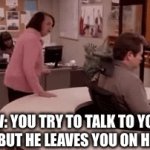 Accurate | POV: YOU TRY TO TALK TO YOUR DAD BUT HE LEAVES YOU ON HEARD | image tagged in gifs,fun | made w/ Imgflip video-to-gif maker