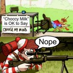 Bullseye | “Choccy Milk” is OK to Say; Nope | image tagged in waldo sniper,bullseye,change my mind,memes,choccy milk,nope | made w/ Imgflip meme maker