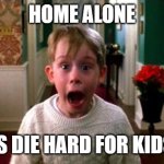 Kevin Home Alone | HOME ALONE; IS DIE HARD FOR KIDS | image tagged in kevin home alone | made w/ Imgflip meme maker