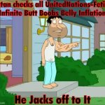 Don't tell this to anybody or else! | Satan checks all UnitedNations-Fetish Infinite Butt Boobs Belly Inflation; He Jacks off to It | image tagged in quagmire big arm,satan,deviantart,unitednations-fetish,jackoff,strong arm | made w/ Imgflip meme maker