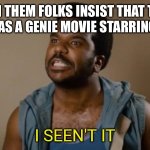 Y’all confused right now! | WHEN THEM FOLKS INSIST THAT THERE NEVER WAS A GENIE MOVIE STARRING SINBAD | image tagged in i seen't it,mandela effect,genie | made w/ Imgflip meme maker