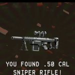You found .50 cal sniper rifle! meme