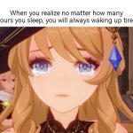 It's the saddest thing we all probably have. | When you realize no matter how many hours you sleep, you will always waking up tired | image tagged in memes,funny,sleep,hours,relatable memes | made w/ Imgflip meme maker