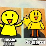 the early design that i scraped vs his nowdays design | THE COOLER DUCKIE; CLASSIC DUCKIE | image tagged in the cooler daniel | made w/ Imgflip meme maker