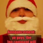 Santapluck announcement | yo guys. the top comment will be my next username | image tagged in santapluck announcement | made w/ Imgflip meme maker
