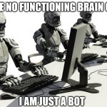 Computer Bots | I HAVE NO FUNCTIONING BRAIN CELLS; I AM JUST A BOT; @Sadie_NC | image tagged in robots using computers | made w/ Imgflip meme maker