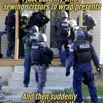According to my wife, it is illegal in all 50 states | I just used my wife's sewing scissors to wrap presents; And then suddenly there was a knock at the door | image tagged in police savior,sewing,scissors,christmas presents | made w/ Imgflip meme maker