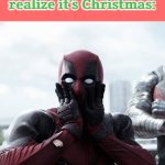 “ITS CHRISTMAS!!!!” | When you wake up and realize it’s Christmas: | image tagged in memes,deadpool surprised | made w/ Imgflip meme maker