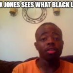 Alex Jones as a Black man | WHEN ALEX JONES SEES WHAT BLACK LIFE IS LIKE | image tagged in stetson hardwick | made w/ Imgflip meme maker