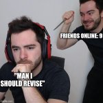 backstab | FRIENDS ONLINE: 9; "MAN I SHOULD REVISE" | image tagged in fun,pain | made w/ Imgflip meme maker