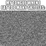 where is the taste | MY TONGUE WHEN I EAT TOO MANY SKITTLES: | image tagged in static,meme,funny,skittles,taste the nothing | made w/ Imgflip meme maker