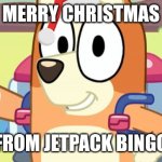 Jet pack Bingo (Bluey) | MERRY CHRISTMAS; FROM JETPACK BINGO | image tagged in jet pack bingo bluey,memes,merry christmas,bluey | made w/ Imgflip meme maker