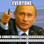 Just keep scrolling unless it's December 25th of 2023.MERRY CHRISTMAS!!!! | EVERYONE; IT'S CHRISTMAS!LESSSSSSSSSSSSSSS GOOOOOOOOOOOOOOOOOOOOOOOOOOOOOOOO | image tagged in memes,good guy putin,christmas is here boiii | made w/ Imgflip meme maker