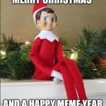 Elf on a Shelf | MERRY CHRISTMAS; AND A HAPPY MEME YEAR | image tagged in elf on a shelf | made w/ Imgflip meme maker