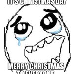 Happy Guy Rage Face Meme | IT'S CHRISTMAS DAY; MERRY CHRISTMAS TO EVERYONE | image tagged in memes,happy guy rage face,christmas,yes,happy | made w/ Imgflip meme maker