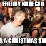 In a way, he does. I mean, red and green are Christmas colors, after all. | FREDDY KRUEGER; WEARS A CHRISTMAS SWEATER | image tagged in memes,sudden clarity clarence,freddy krueger,nightmare on elm street,christmas,christmas sweater | made w/ Imgflip meme maker