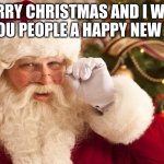 santa | MERRY CHRISTMAS AND I WISH ALL YOU PEOPLE A HAPPY NEW YEAR | image tagged in santa | made w/ Imgflip meme maker