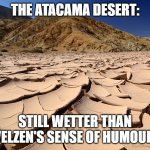 Dry sense of humour | THE ATACAMA DESERT:; STILL WETTER THAN VELZEN'S SENSE OF HUMOUR | image tagged in driest desert in the world | made w/ Imgflip meme maker