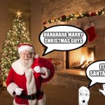 Marry Christmas guys | HAHAHAHA MARRY CHRISTMAS GUYS; IT'S SANTA GUYS | image tagged in christmas | made w/ Imgflip meme maker