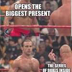 Stone Cold Steve Austin & Heartbreak Kid | OPENS THE BIGGEST PRESENT; THE SERIES OF BOXES INSIDE | image tagged in stone cold steve austin heartbreak kid | made w/ Imgflip meme maker