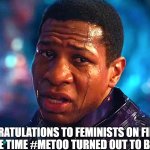 #MeToo Comes True | CONGRATULATIONS TO FEMINISTS ON FINDING THE ONE TIME #METOO TURNED OUT TO BE TRUE! | image tagged in kang,metoo,crazy | made w/ Imgflip meme maker