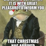Merry Christmas! | LADIES AND GENTLEMEN, IT IS WITH GREAT PLEASURE TO INFORM YOU; THAT CHRISTMAS HAS ARRIVED | image tagged in gentleman frog | made w/ Imgflip meme maker