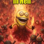 Makes sense | Meanwhile
in Hell; Banana | image tagged in minions,despicable me,memes,meanwhile in,hell,banana | made w/ Imgflip meme maker