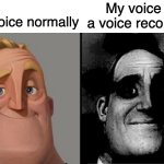You either sound like a robot or every tiny pause in your speaking feels really long | My voice normally; My voice in a voice recording | image tagged in traumatized mr incredible,memes,funny,relatable,school | made w/ Imgflip meme maker