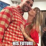 Taylor Kelce | TAYLOR KELCE WITH; HIS FUTURE HUSBAND TRAVIS | image tagged in taylor swift kissing travis kelce | made w/ Imgflip meme maker