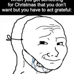 you should always be grateful for what you have ANYWAYS MERRY CHRISTMAS EVERYBODY!!! | When you get something for Christmas that you don’t want but you have to act grateful: | image tagged in wojak mask,memes,funny,fun,merry christmas,happy holidays | made w/ Imgflip meme maker
