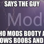 Says the guy who mods booty stream