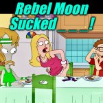 It did, though | Rebel Moon
Sucked _ _ _! | image tagged in francine,rebel moon,zack snyder,memes,disney killed star wars,american dad | made w/ Imgflip meme maker