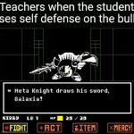 Meta Knight Draws out his sword | Teachers when the student uses self defense on the bully | image tagged in meta knight draws out his sword,memes,school,relatable,bully | made w/ Imgflip meme maker