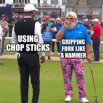 Hungry Chad | GRIPPING FORK LIKE A HAMMER; USING CHOP STICKS | image tagged in john daly and tiger woods,food,john daly,chad | made w/ Imgflip meme maker