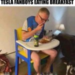 Tesla fanboys | TESLA FANBOYS EATING BREAKFAST | image tagged in dudes eating dinner | made w/ Imgflip meme maker