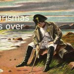 It's no longer Dec 25! | Chrismas is over | image tagged in napoleon,oh no,christmas,christmas is over | made w/ Imgflip meme maker