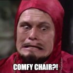 Comfy chair spanish inquisition | COMFY CHAIR?! | image tagged in spanish inquisition,monty python | made w/ Imgflip meme maker