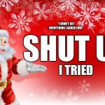 Santa tried | “I DIDN’T GET EVERYTHING I ASKED FOR!”; SHUT UP; I TRIED | image tagged in christmas santa blank,funny,meme,memes,funny memes | made w/ Imgflip meme maker