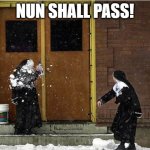 None Shall Pass | NUN SHALL PASS! | image tagged in snowballing nuns | made w/ Imgflip meme maker