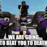we are going to beat you to death