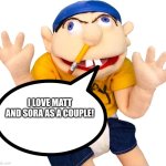 #Sorato4ever | I LOVE MATT AND SORA AS A COUPLE! | image tagged in happy jeffy,digimon | made w/ Imgflip meme maker