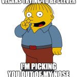 Ralph Wiggums Picking Nose | VEGANS TRYING TO BE CLEVER; I'M PICKING YOU OUT OF MY NOSE | image tagged in ralph wiggums picking nose | made w/ Imgflip meme maker