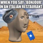 Bad geography | WHEN YOU SAY "BONJOUR"
IN AN ITALIAN RESTAURANT: | image tagged in memes,funny memes | made w/ Imgflip meme maker