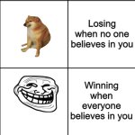 so true | Winning when no one believes in you; Losing when no one believes in you; Winning when everyone believes in you; Losing when everyone believes in you | image tagged in blank 8 square panel template,true,real,funny,omg,sad | made w/ Imgflip meme maker