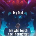 *giggle* I'm in Danger. :D | My Dad; Me who touch the Thermostat | image tagged in scaracabaz stand behind,memes,funny,dad,touch,thermostat | made w/ Imgflip meme maker