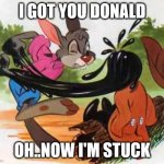 Tar baby | I GOT YOU DONALD; OH..NOW I'M STUCK | image tagged in tar baby | made w/ Imgflip meme maker